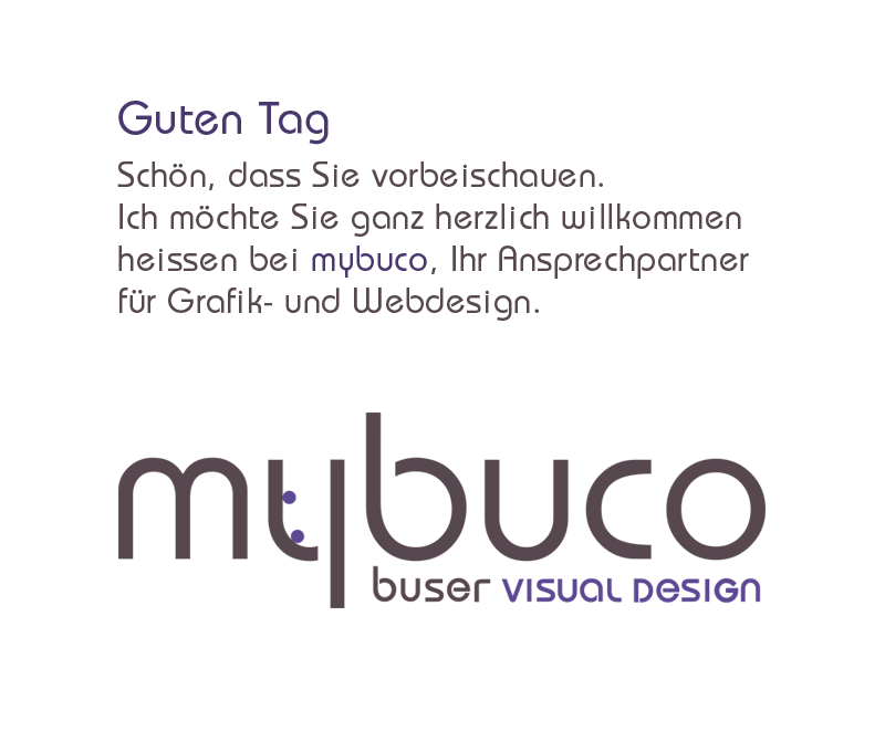 Schön, dass Sie vorbeischauen.
Ich möchte Sie ganz herzlich Willkommen heissen bei mybuco, Ihr Ansprechpartner für Grafik- und Webdesign.